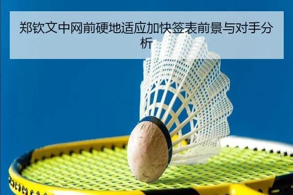 郑钦文中网前硬地适应加快签表前景与对手分析